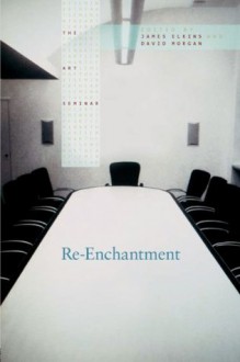 Re-Enchantment (The Art Seminar) - James Elkins, David Morgan