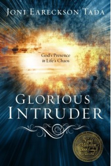 Glorious Intruder: God's Presence in Life's Chaos - Joni Eareckson Tada