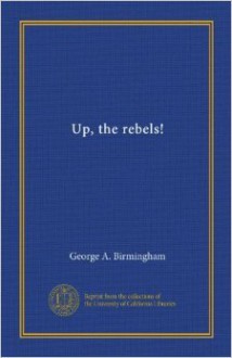 Up the Rebels! - George A. Birmingham