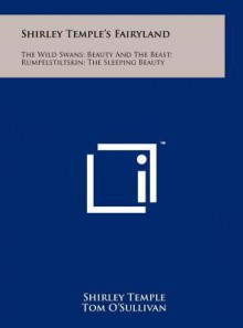 Shirley Temple's Fairyland: The Wild Swans; Beauty and the Beast; Rumpelstiltskin; The Sleeping Beauty - Shirley Temple Black, Tom O'Sullivan, Paul Bacon