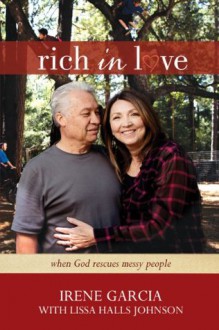 Rich in Love: When God Rescues Messy People - Irene Garcia, Lissa Halls Johnson