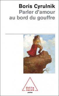 Parler d'amour au bord du gouffre - Boris Cyrulnik