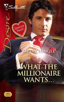 What the Millionaire Wants.. - Metsy Hingle