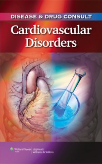 Disease & Drug Consult: Cardiovascular Disorders - Lippincott Williams & Wilkins