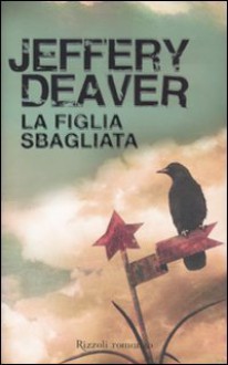 La figlia sbagliata - Jeffery Deaver, Maria Baiocchi, Anna Tagliavini