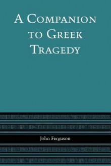 A Companion to Greek Tragedy - John Ferguson