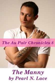 The Au Pair Chronicles 8, The Manny (New Adult Taboo Erotic Romance) - Pearl N. Lace