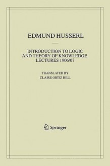 Introduction to Logic and Theory of Knowledge: Lectures 1906/07 - Edmund Husserl, Claire Hill