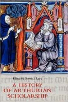 A History of Arthurian Scholarship - Norris J. Lacy