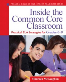 Inside the Common Core Classroom: Practical Ela Strategies for Grades 6-8 - Maureen McLaughlin