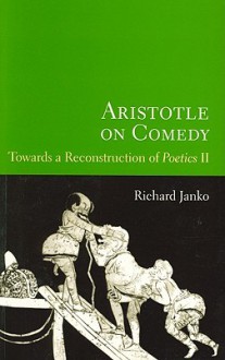 Aristotle on Comedy: Towards a Reconstruction of Poetics II - Richard Janko