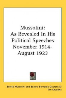 Mussolini as Revealed in His Political Speeches: 11/14-8/23 - Benito Mussolini, Barone Bernardo Quarant Di San Severino