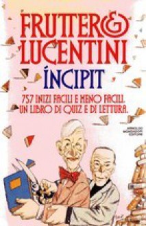 Incipit: 757 inizi facili e meno facili : un libro di quiz e di lettura - Carlo Fruttero, Franco Lucentini