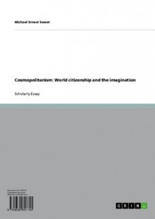 Cosmopolitanism: World citizenship and the imagination - Michael Ernest Sweet