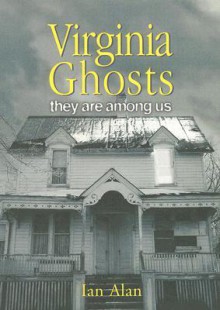 Virginia Ghosts: They Are Among Us - Ian Alan