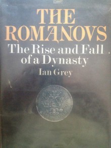 The Romanovs: The Rise and Fall of a Dynasty. - Ian Grey