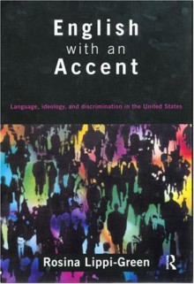 English with an Accent: Language, Ideology and Discrimination in the United States - Rosina Lippi-Green