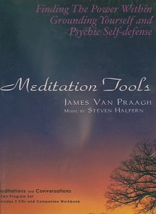 Meditation Tools: Finding The Power Within Grouding Yourself And Psychic Self Defense - James Van Praagh