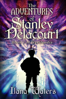 The Adventures of Stanley Delacourt (Hartlandia, #1) - Ilana Waters