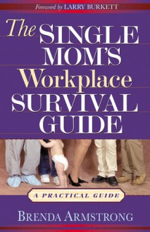 The Single Mom's Workplace Survival Guide: A Practical Guide - Brenda Armstrong