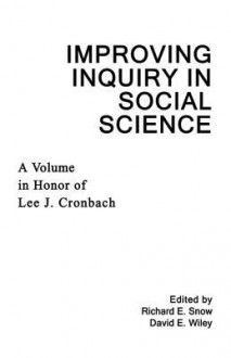 Improving Inquiry in Social Science: A Volume in Honor of Lee J. Cronbach - Richard E. Snow, David E. Wiley