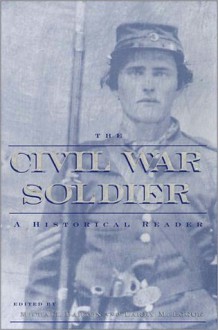 The Civil War Soldier: A Historical Reader - Michael Barton, Larry M. Logue