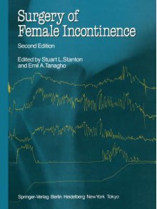 Surgery of Female Incontinence - Stuart L. Stanton, Emil A. Tanagho