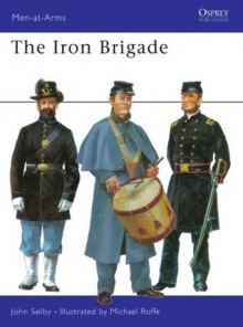 The Iron Brigade - John Millin Selby