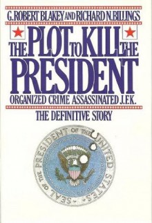 The Plot to Kill the President - G. Robert Blakey, Richard N. Billings