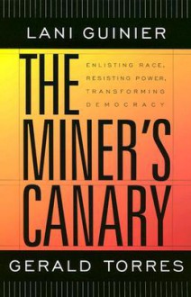 The Miner's Canary: Enlisting Race, Resisting Power, Transforming Democracy (The Nathan I. Huggins Lectures) - Lani Guinier, Gerald Torres