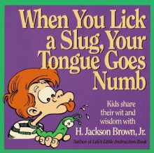 When You Lick A Slug, Your Tongue Goes Numb: Kids Share Their Wit & Wisdom With H. Jackson Brown (Gift Books) - H. Jackson Brown Jr.