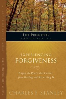 Charles Stanley Life Principles Study Guides: Experiencing Forgiveness - Charles F. Stanley