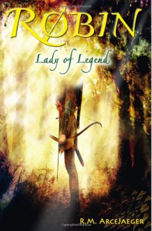 Robin: Lady of Legend (The Classic Adventures of the Girl Who Became Robin Hood) - R.M. ArceJaeger