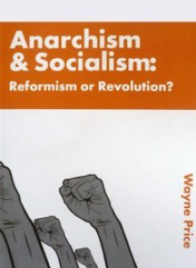 Anarchism & Socialism: Reformism or Revolution? - Wayne Price