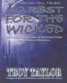 No Rest for the Wicked: History & Hauntings of American Crime & Unsolved Mysteries - Troy Taylor