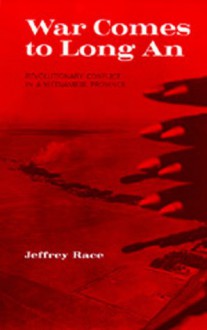 War Comes to Long An: Revolutionary Conflict in a Vietnamese Province - Jeffrey Race