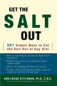 Get the Salt Out: 501 Simple Ways to Cut the Salt Out of Any Diet - Ann Louise Gittleman