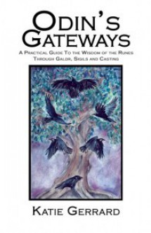 Odin's Gateways: A Practical Guide To The Wisdom Of The Runes Through Galdr, Sigils And Casting - Katie Gerrard