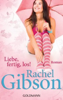 Liebe, fertig, los!: Roman (German Edition) - Rachel Gibson, Antje Althans