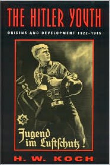 Hitler Youth: Origins and Development, 1922-1945 - H. W. Koch