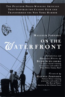 On the Waterfront: The Pulitzer Prize-Winning Articles That Inspired the Classic Film andTransformed the New York Harbor - Budd Schulberg, Budd Schulberg, Haynes Johnson