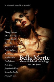 Bella Morte - Josephine Ballowe, Ellie Channings, Roxanne Rhoads, Rue Volley, Amanda R. Browning, Josephine Ballowe, Carly Wallace, A. McEwan, Scarlet Becker, Candy Crum, Jade Mira, Samantha Bradie, Harley De Luca