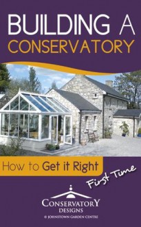 Building A Conservatory, How To Get It Right First Time - Peter Clarke, Mark Quinn, Eddie Hobbs