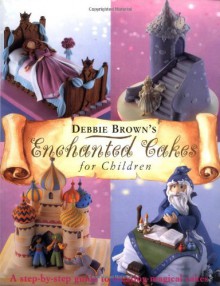 Debbie Brown's Enchanted Cakes for Children - Debbie Brown