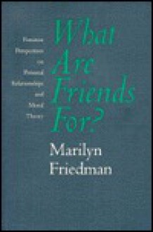 What Are Friends For?: Feminist Perspectives On Personal Relationships And Moral Theory - Marilyn Friedman