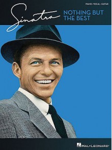 Sinatra: Nothing But the Best - Frank Sinatra, Hal Leonard Publishing Company