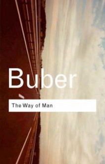 The Way of Man: According to the Teachings of Hasidism - Martin Buber