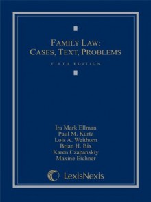 Family Law: Cases, Text, Problems - Ira Mark Ellman, Paul M. Kurtz, Lois A. Weithorn, Brian Bix, Karen Czapanskiy