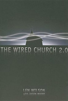 The Wired Church 2.0 - Len Wilson, Jason Moore