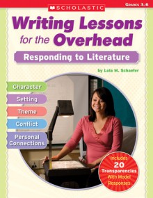 Writing Lessons for the Overhead: Responding to Literature - Lola M. Schaefer